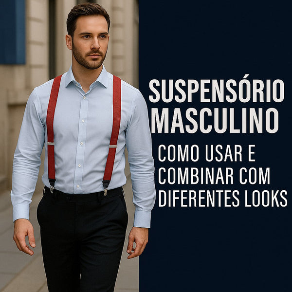 Suspensório Masculino: Como Usar e Combinar com Diferentes Looks