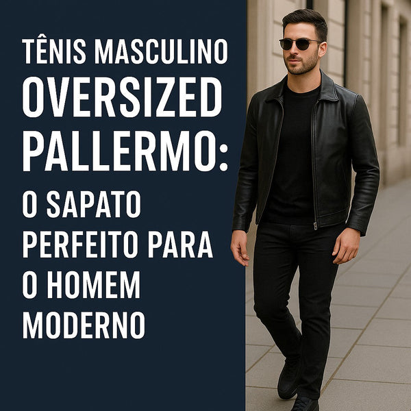 Tênis Masculino Oversized Pallermo: O Sapato Perfeito para o Homem Moderno